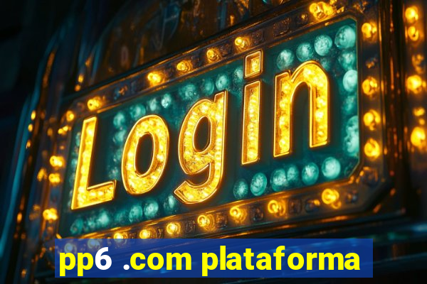 pp6 .com plataforma